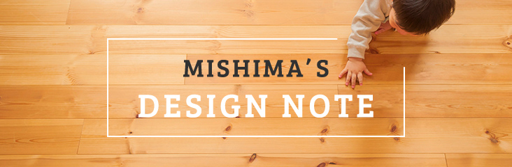 MISHIMA’S​ DESIGN NOTE​